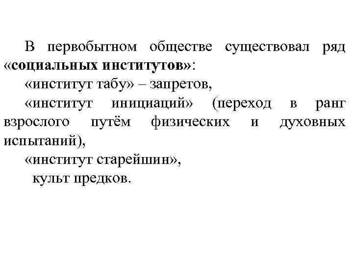 В первобытном обществе существовал ряд «социальных институтов» : «институт табу» – запретов, «институт инициаций»