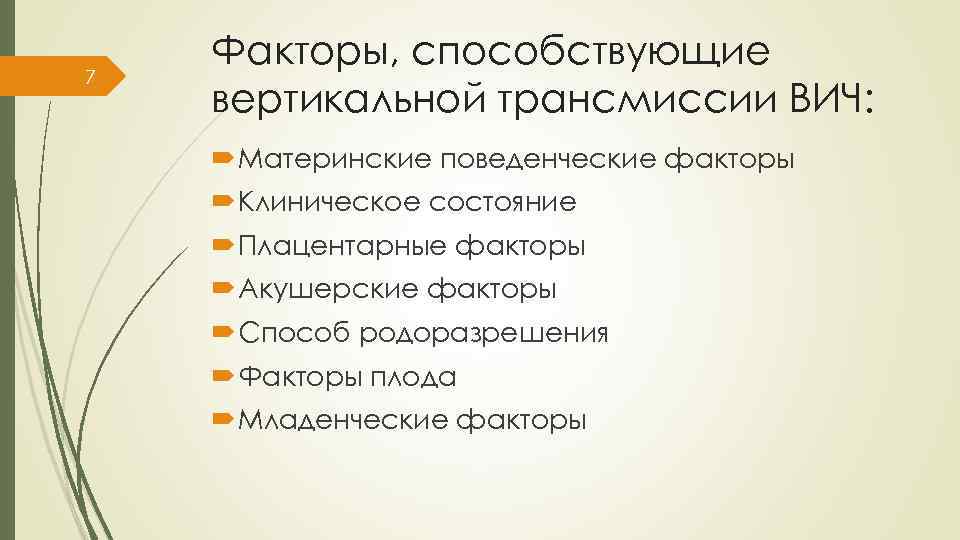 7 Факторы, способствующие вертикальной трансмиссии ВИЧ: Материнские поведенческие факторы Клиническое состояние Плацентарные факторы Акушерские