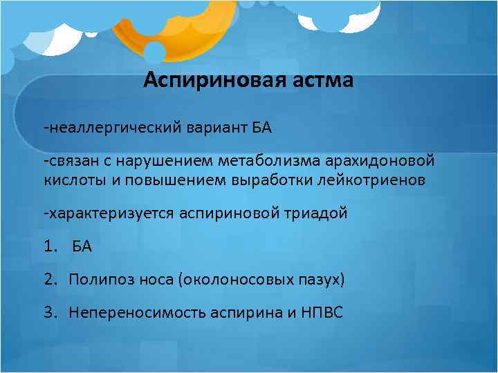 Аспириновая астма -неаллергический вариант БА -связан с нарушением метаболизма арахидоновой кислоты и повышением выработки