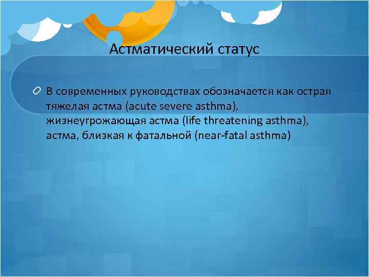 Астматический статус В современных руководствах обозначается как острая тяжелая астма (acute severe asthma), жизнеугрожающая