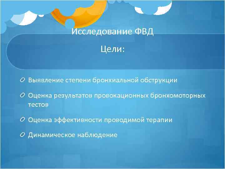 Исследование ФВД Цели: Выявление степени бронхиальной обструкции Оценка результатов провокационных бронхомоторных тестов Оценка эффективности