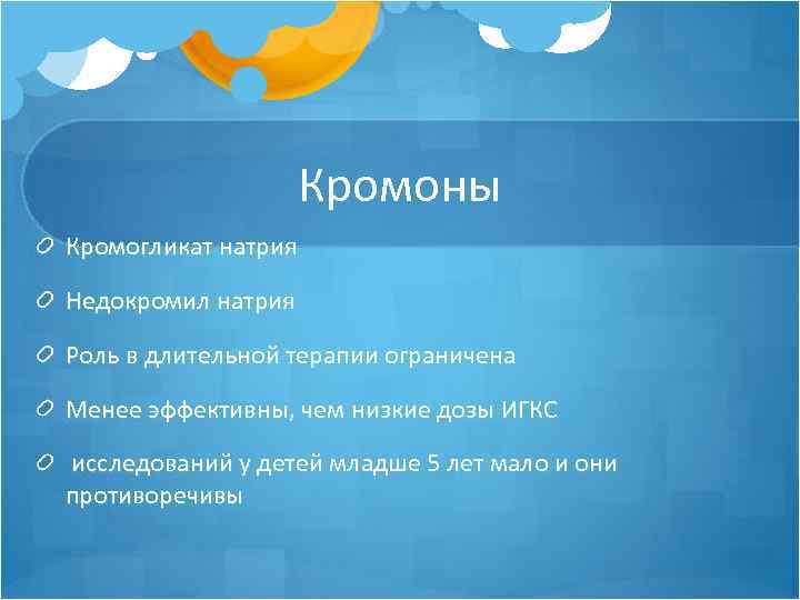 Кромоны Кромогликат натрия Недокромил натрия Роль в длительной терапии ограничена Менее эффективны, чем низкие