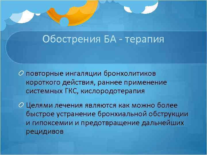 Обострения БА - терапия повторные ингаляции бронхолитиков короткого деи ствия, раннее применение системных ГКС,