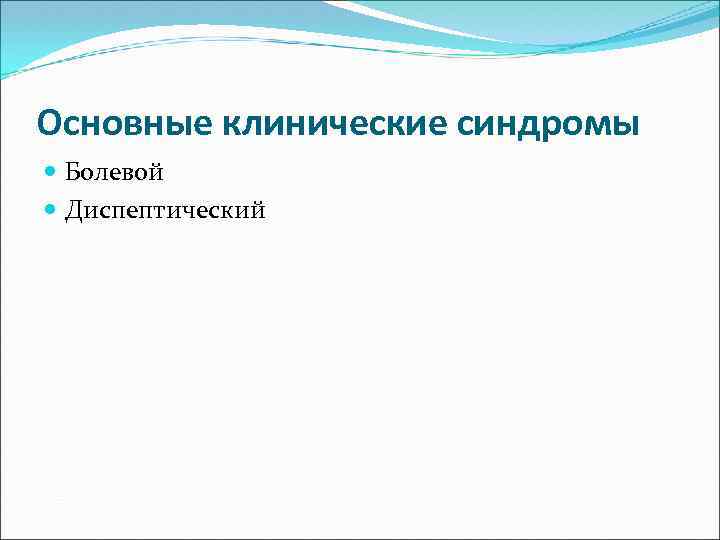 Основные клинические синдромы Болевой Диспептический 