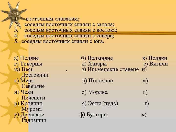 1 восточным славянам; 2. соседям восточных славян с запада; 3. соседям восточных славян с