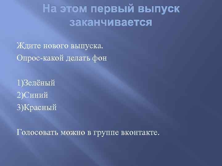 На этом первый выпуск заканчивается Ждите нового выпуска. Опрос-какой делать фон 1)Зелёный 2)Синий 3)Красный