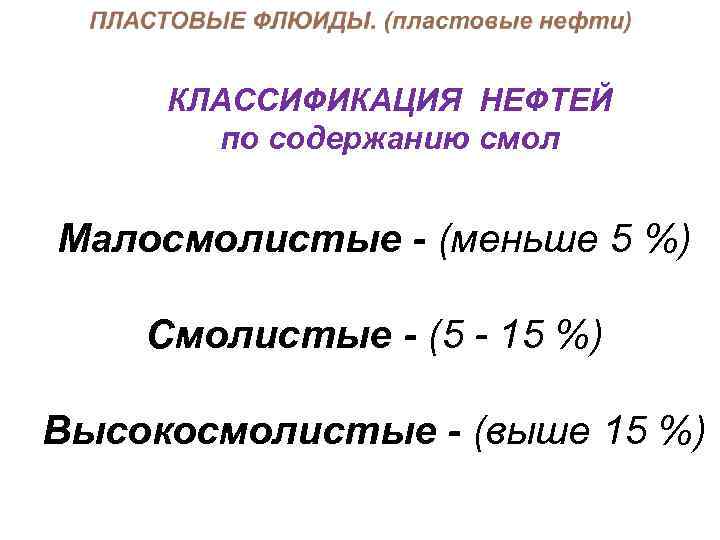 КЛАССИФИКАЦИЯ НЕФТЕЙ по содержанию смол Малосмолистые - (меньше 5 %) Смолистые - (5 -