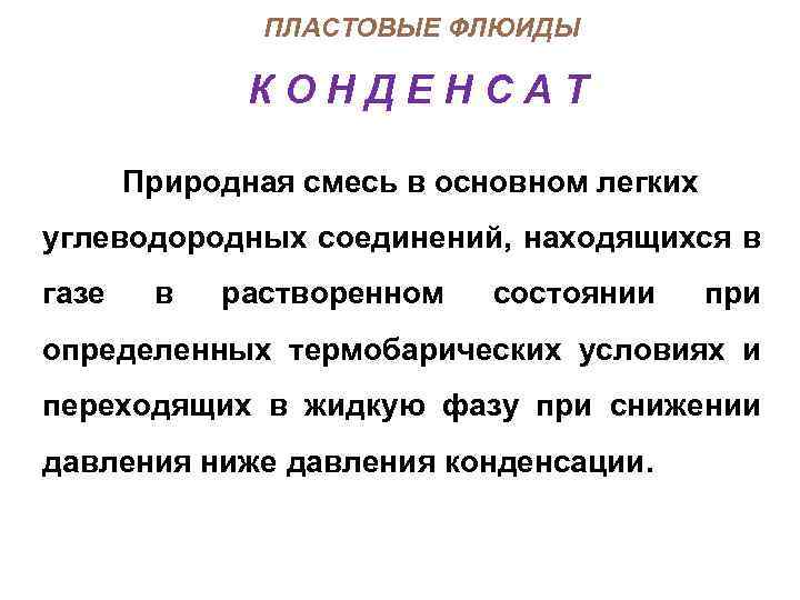 ПЛАСТОВЫЕ ФЛЮИДЫ КОНДЕНСАТ Природная смесь в основном легких углеводородных соединений, находящихся в газе в