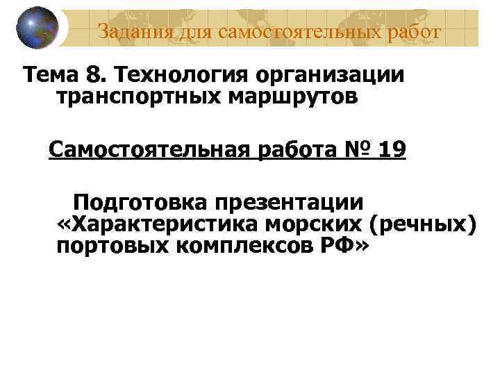 Задания для самостоятельных работ Тема 8. Технология организации транспортных маршрутов Самостоятельная работа № 19