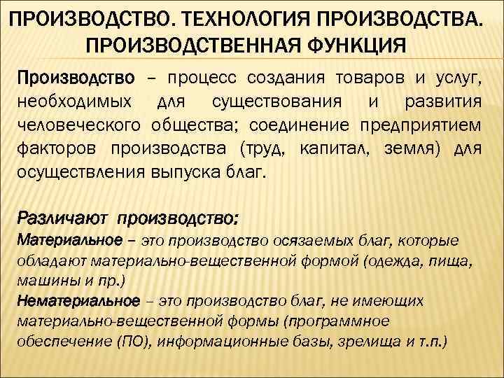 ПРОИЗВОДСТВО. ТЕХНОЛОГИЯ ПРОИЗВОДСТВА. ПРОИЗВОДСТВЕННАЯ ФУНКЦИЯ Производство – процесс создания товаров и услуг, необходимых для