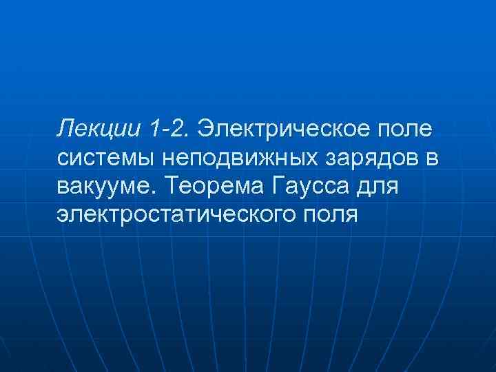 Лекции 1 -2. Электрическое поле системы неподвижных зарядов в вакууме. Теорема Гаусса для электростатического