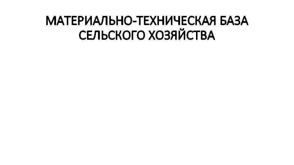 МАТЕРИАЛЬНО-ТЕХНИЧЕСКАЯ БАЗА СЕЛЬСКОГО ХОЗЯЙСТВА 