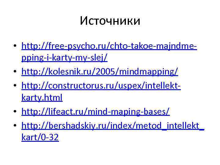 Источники • http: //free-psycho. ru/chto-takoe-majndmepping-i-karty-my-slej/ • http: //kolesnik. ru/2005/mindmapping/ • http: //constructorus. ru/uspex/intellektkarty. html