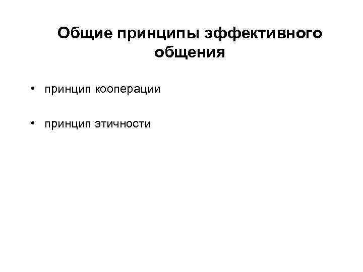 Общие принципы эффективного общения • принцип кооперации • принцип этичности 