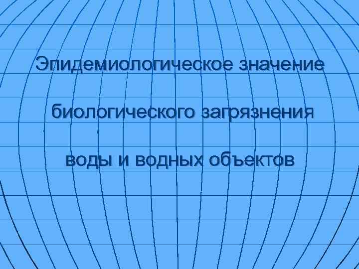 Эпидемиологическое значение биологического загрязнения воды и водных объектов 