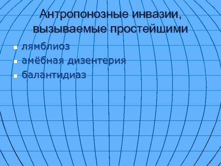 Антропонозные инвазии, вызываемые простейшими n n n лямблиоз амёбная дизентерия балантидиаз 