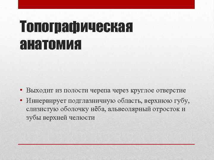 Топографическая анатомия • Выходит из полости черепа через круглое отверстие • Иннервирует подглазничную область,