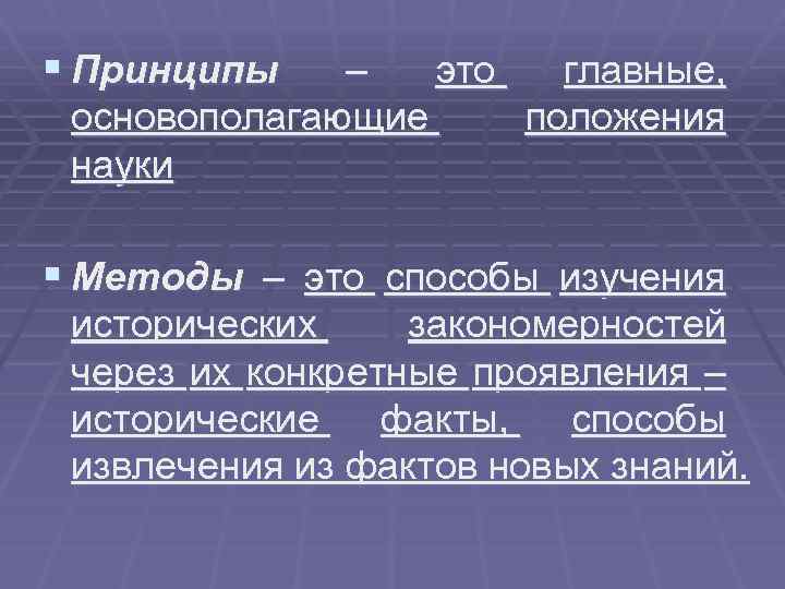 § Принципы – это главные, основополагающие положения науки § Методы – это способы изучения