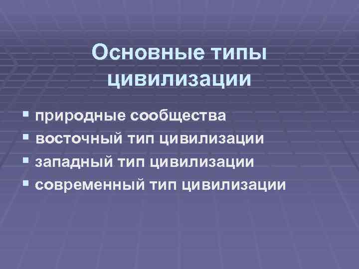 Основные типы цивилизации § природные сообщества § восточный тип цивилизации § западный тип цивилизации