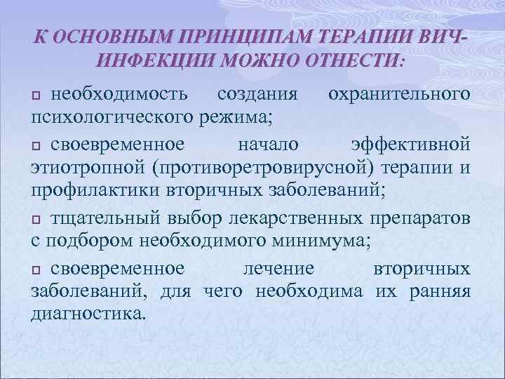 К ОСНОВНЫМ ПРИНЦИПАМ ТЕРАПИИ ВИЧИНФЕКЦИИ МОЖНО ОТНЕСТИ: необходимость создания охранительного психологического режима; p своевременное