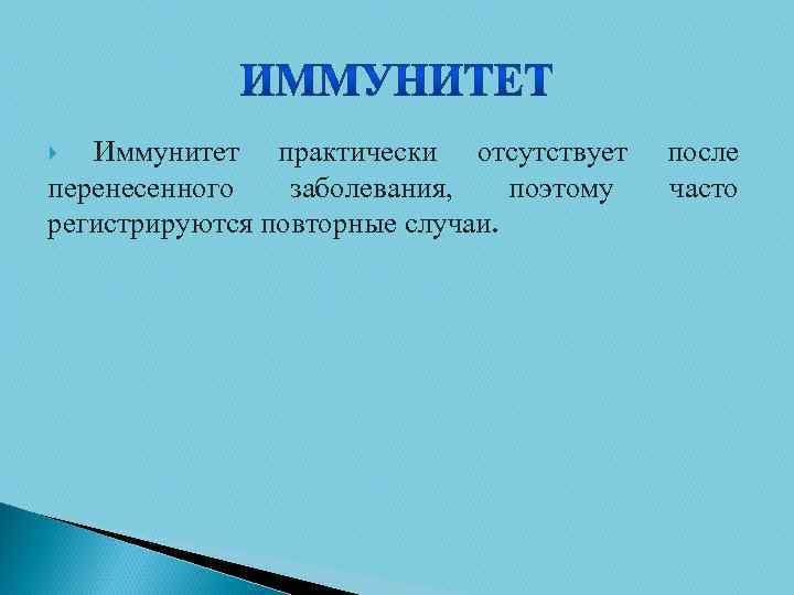 Иммунитет практически отсутствует перенесенного заболевания, поэтому регистрируются повторные случаи. после часто 