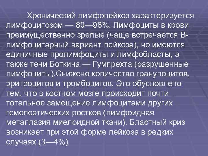 Хронический лимфолейкоз характеризуется лимфоцитозом — 80— 98%. Лимфоциты в крови преимущественно зрелые (чаще встречается
