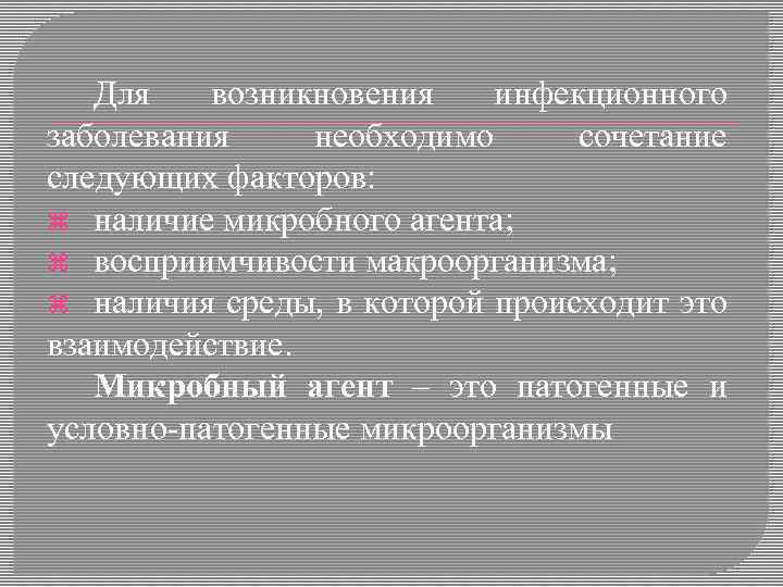 Для возникновения инфекционного заболевания необходимо сочетание следующих факторов: наличие микробного агента; восприимчивости макроорганизма; наличия