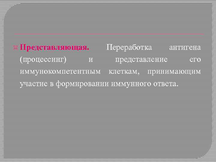  Представляющая. Переработка антигена (процессинг) и представление его иммунокомпетентным клеткам, принимающим участие в формировании