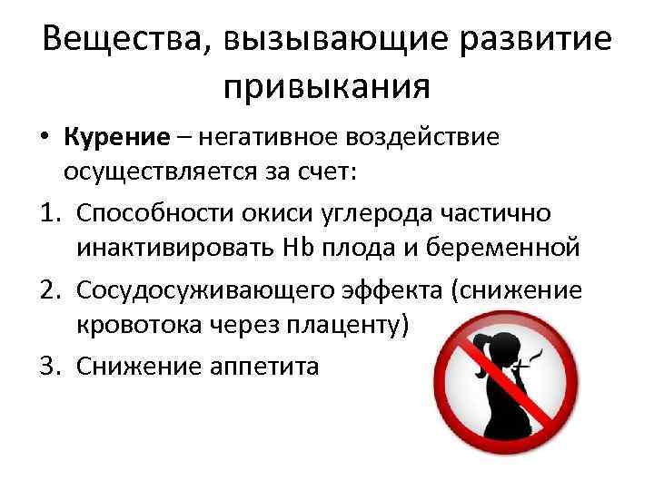 Вещества, вызывающие развитие привыкания • Курение – негативное воздействие осуществляется за счет: 1. Способности