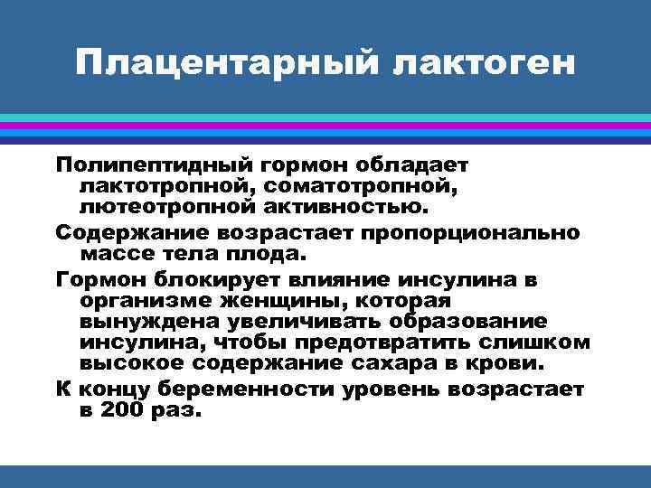 Плацентарный лактоген Полипептидный гормон обладает лактотропной, соматотропной, лютеотропной активностью. Содержание возрастает пропорционально массе тела
