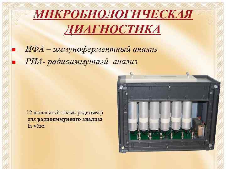 МИКРОБИОЛОГИЧЕСКАЯ ДИАГНОСТИКА n n ИФА – иммуноферментный анализ РИА- радиоиммунный анализ 12 -канальный гамма-радиометр