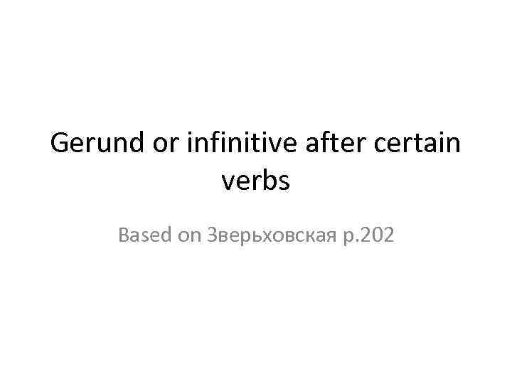 Gerund or infinitive after certain verbs Based on Зверьховская p. 202 