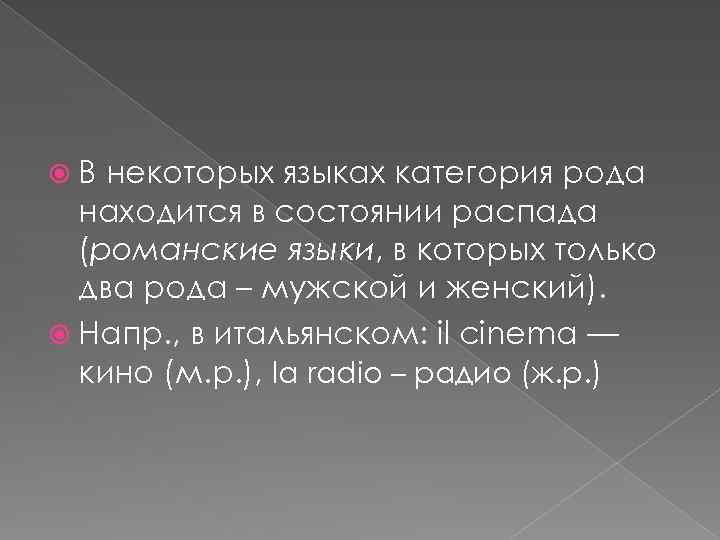  В некоторых языках категория рода находится в состоянии распада (романские языки, в которых