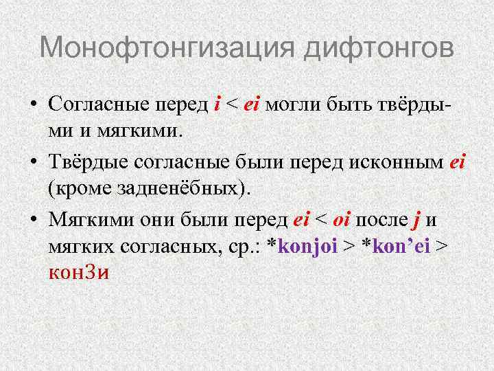 Монофтонгизация дифтонгов • Согласные перед i < ei могли быть твёрдыми и мягкими. •