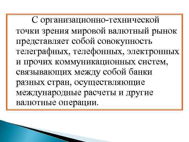 С организационно-технической точки зрения мировой валютный рынок представляет собой совокупность телеграфных, телефонных, электронных и
