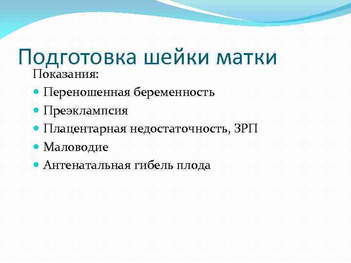 Подготовка шейки матки Показания: Переношенная беременность Преэклампсия Плацентарная недостаточность, ЗРП Маловодие Антенатальная гибель плода