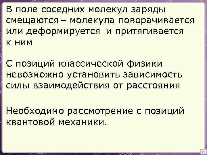 В поле соседних молекул заряды смещаются – молекула поворачивается или деформируется и притягивается к