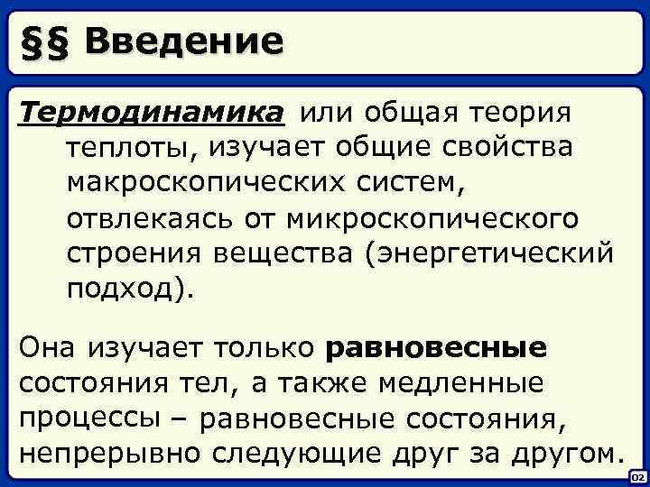 §§ Введение Термодинамика или общая теория теплоты, изучает общие свойства макроскопических систем, отвлекаясь от