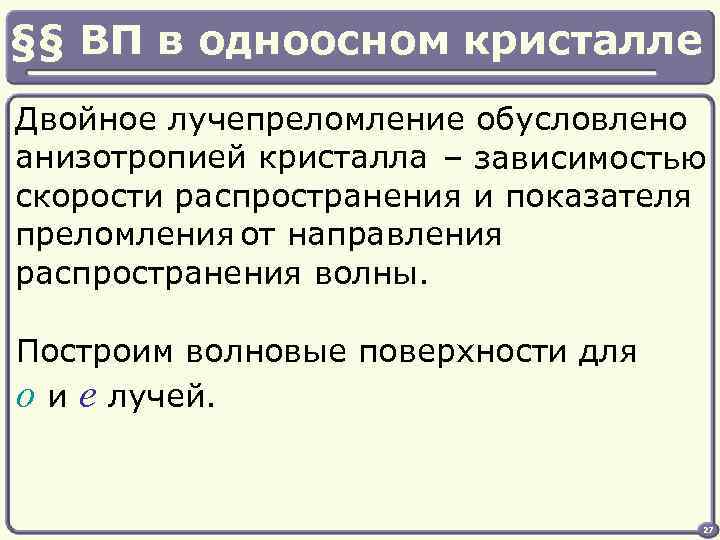 §§ ВП в одноосном кристалле Двойное лучепреломление обусловлено анизотропией кристалла – зависимостью скорости распространения