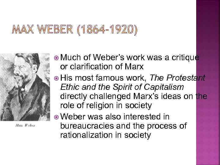  Much of Weber’s work was a critique or clarification of Marx His most