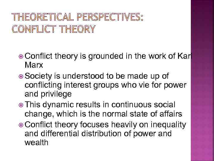  Conflict theory is grounded in the work of Karl Marx Society is understood
