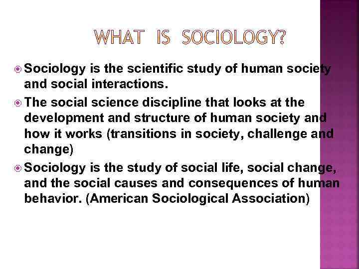  Sociology is the scientific study of human society and social interactions. The social