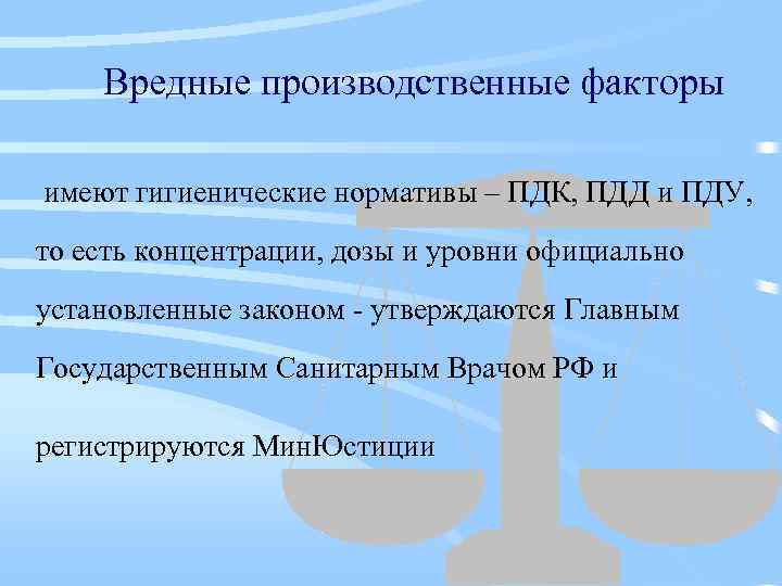 Вредные производственные факторы имеют гигиенические нормативы – ПДК, ПДД и ПДУ, то есть концентрации,