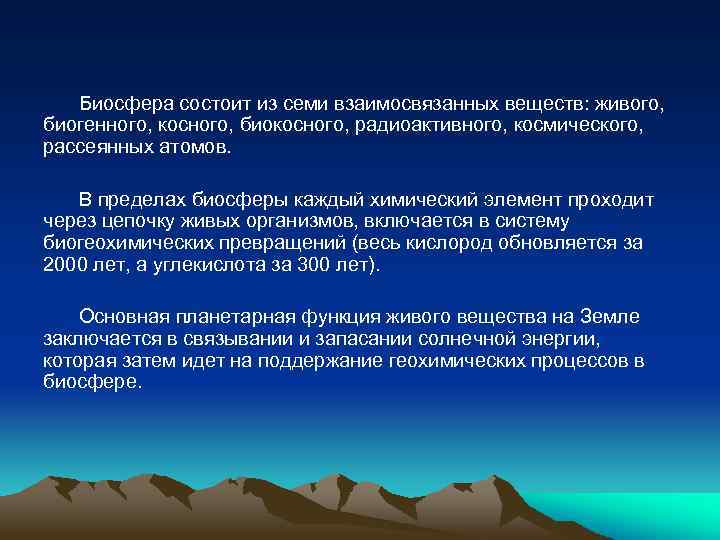 Биосфера состоит из семи взаимосвязанных веществ: живого, биогенного, косного, биокосного, радиоактивного, космического, рассеянных атомов.