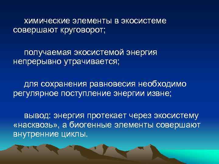 химические элементы в экосистеме совершают круговорот; получаемая экосистемой энергия непрерывно утрачивается; для сохранения равновесия