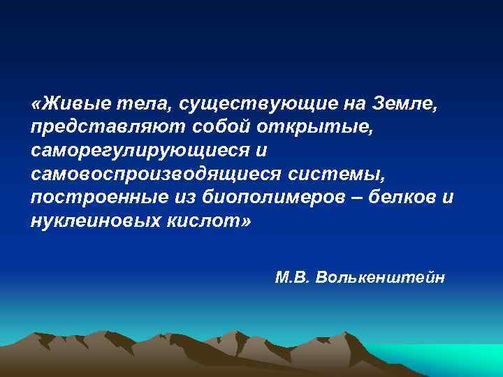  «Живые тела, существующие на Земле, представляют собой открытые, саморегулирующиеся и самовоспроизводящиеся системы, построенные