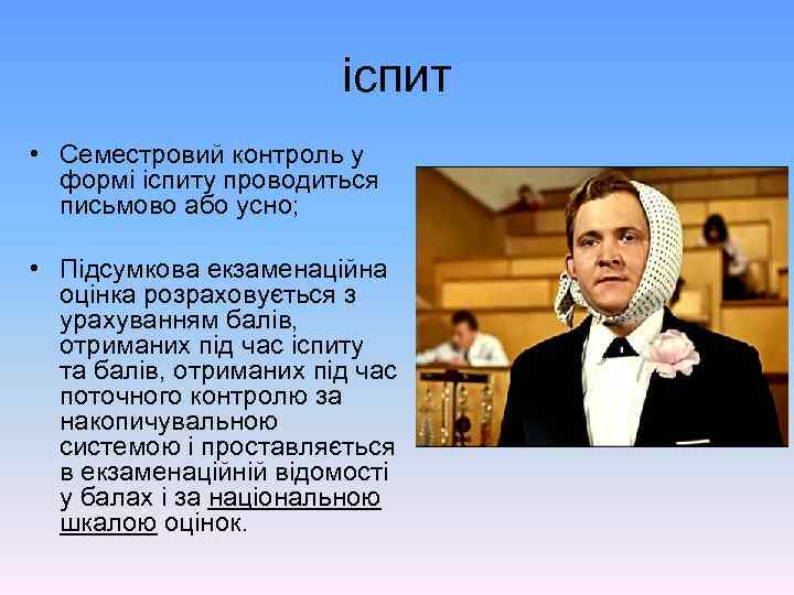 іспит • Семестровий контроль у формі іспиту проводиться письмово або усно; • Підсумкова екзаменаційна