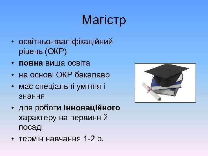 Магістр • освітньо-кваліфікаційний рівень (ОКР) • повна вища освіта • на основі ОКР бакалавр