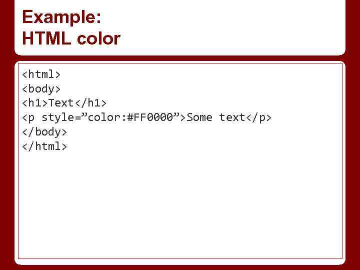 Example: HTML color <html> <body> <h 1>Text</h 1> <p style=”color: #FF 0000”>Some text</p> </body>