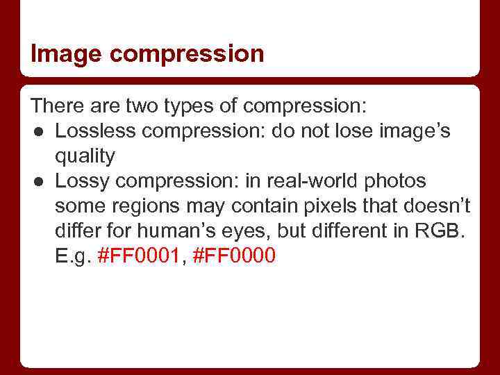 Image compression There are two types of compression: ● Lossless compression: do not lose